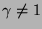 $\gamma \not =1$