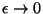 $\epsilon
\rightarrow 0$