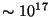 $\sim 10^{17}$